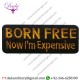 UNIQUE EMBROIDERED SEW PATCH (BORN FREE, NOW I'M EXPENSIVE, ORANGE) 4.1X1.4 INCHES