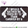 TRIED BY 12 CARRIED BY 6 GUN CONTROL FUNNY NRA SEW ON - IRON ON BIKER VEST PATCH
